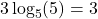 3 \log_5(5) = 3