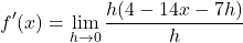 \[ f'(x) = \lim_{h \to 0} \frac{h(4 - 14x - 7h)}{h} \]