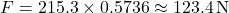 \[ F = 215.3 \times 0.5736 \approx 123.4 \, \text{N} \]