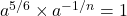 a^{5/6} \times a^{-1/n} = 1
