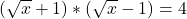 (\sqrt{x} + 1) * (\sqrt{x} - 1) = 4
