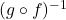 (g \circ f)^{-1}