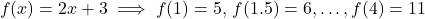 \[    f(x) = 2x + 3 \implies f(1) = 5, \, f(1.5) = 6, \dots, f(4) = 11    \]