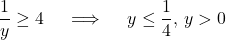 \[ \frac{1}{y} \geq 4 \quad \implies \quad y \leq \frac{1}{4}, \, y > 0 \]