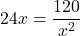 \[ 24x = \frac{120}{x^2} \]