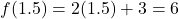 \[ f(1.5) = 2(1.5) + 3 = 6 \]