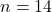 n = 14