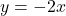 \[ y = -2x \]