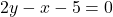 2y - x - 5 = 0