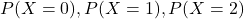P(X=0), P(X=1), P(X=2)