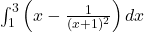 \int_1^3 \left( x - \frac{1}{(x+1)^2} \right) dx