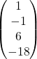 \begin{pmatrix} 1 \\ -1 \\ 6 \\ -18 \end{pmatrix}