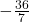 -\frac{36}{7}