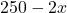 250 - 2x