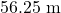 56.25 \text{ m}