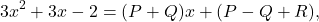 \[ 3x^2 + 3x - 2 = (P + Q)x + (P - Q + R), \]