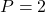 P = 2