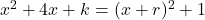 x^2 + 4x + k = (x+r)^2 + 1