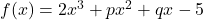 f(x) = 2x^3 + px^2 + qx - 5
