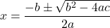 \[    x = \frac{-b \pm \sqrt{b^2 - 4ac}}{2a}    \]