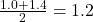 \frac{1.0 + 1.4}{2} = 1.2