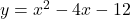 y = x^2 - 4x - 12