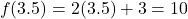 \[ f(3.5) = 2(3.5) + 3 = 10 \]