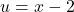 u = x - 2