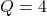 Q = 4