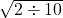 \sqrt{2 \div 10}