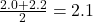 \frac{2.0 + 2.2}{2} = 2.1