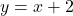 y = x + 2