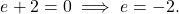 \[ e + 2 = 0 \implies e = -2. \]