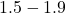 1.5 - 1.9