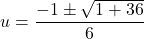 \[ u = \frac{-1 \pm \sqrt{1 + 36}}{6} \]