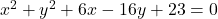x^2+y^2+6x-16y+23=0
