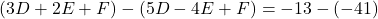 \[ (3D + 2E + F) - (5D - 4E + F) = -13 - (-41) \]