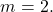 \[ m = 2. \]