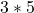 3 * 5