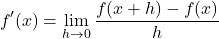 \[ f'(x) = \lim_{h \to 0} \frac{f(x+h) - f(x)}{h} \]