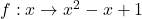 f: x \to x^2 - x + 1