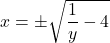 \[ x = \pm\sqrt{\frac{1}{y} - 4} \]