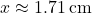 \[ x \approx 1.71 \, \text{cm} \]