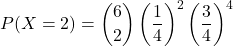 \[ P(X = 2) = \binom{6}{2} \left(\frac{1}{4}\right)^2 \left(\frac{3}{4}\right)^4 \]