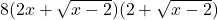 8(2x + \sqrt{x - 2})(2 + \sqrt{x - 2})