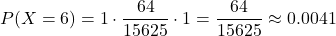 \[ P(X = 6) = 1 \cdot \frac{64}{15625} \cdot 1 = \frac{64}{15625} \approx 0.0041 \]
