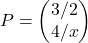 P = \begin{pmatrix} 3/2 \\ 4/x \end{pmatrix}