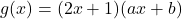 g(x) = (2x + 1)(ax + b)