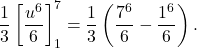 \[ \frac{1}{3} \left[ \frac{u^6}{6} \right]_1^7 = \frac{1}{3} \left( \frac{7^6}{6} - \frac{1^6}{6} \right). \]