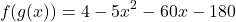 \[f(g(x)) = 4 - 5x^2 - 60x - 180\]